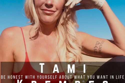 Tami Krempec Exclusive Interview – Be honest with yourself about what you want in life and then put that picture together!