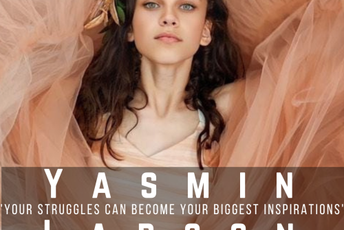 Yasmin Larson Exclusive Interview – ‘Your struggles can become your biggest inspirations’