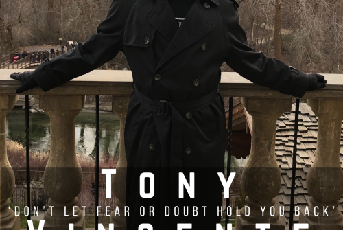 Tony Vincente Exclusive Interview – Don’t Let Fear Or Doubt Hold You Back