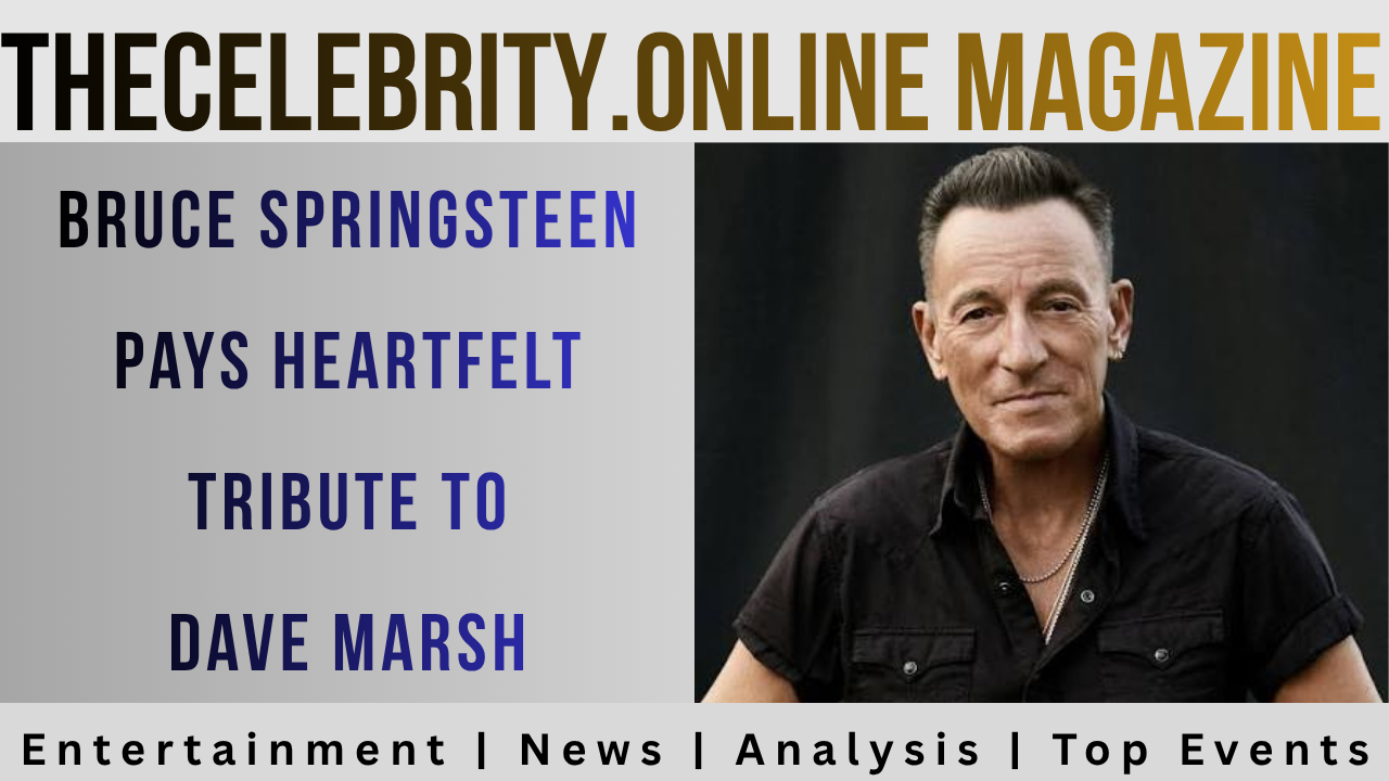 Bruce Springsteen Pays Heartfelt Tribute to Dave Marsh
