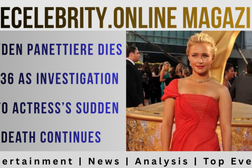 Hayden Panettiere Dies at 36 as Investigation Into Actress’s Sudden Death Continues