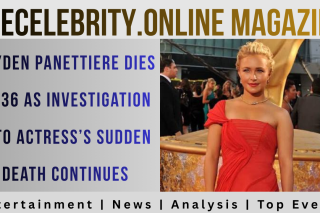Hayden Panettiere Dies at 36 as Investigation Into Actress’s Sudden Death Continues