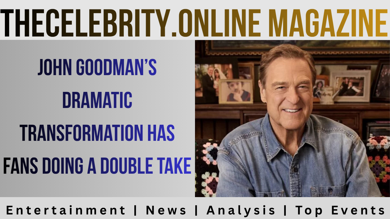 John Goodman’s Dramatic Transformation Has Fans Doing a Double Take