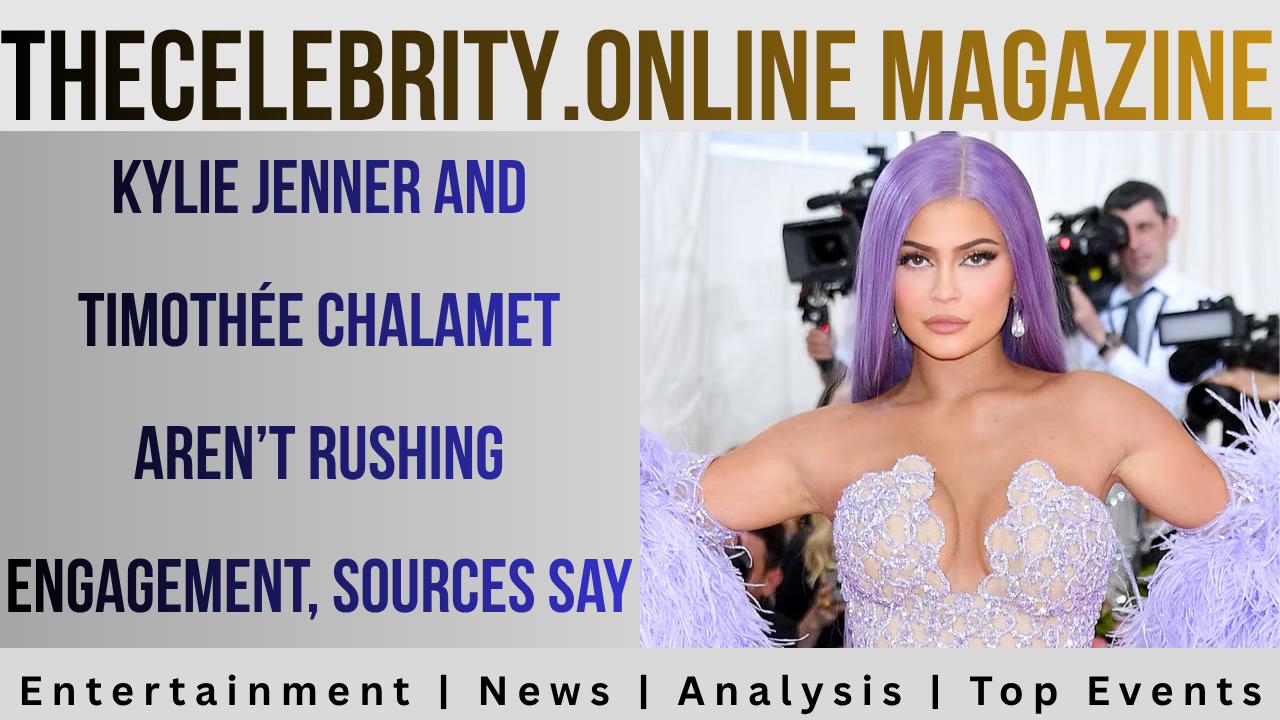 Kylie Jenner and Timothée Chalamet Aren’t Rushing Engagement, Sources Say