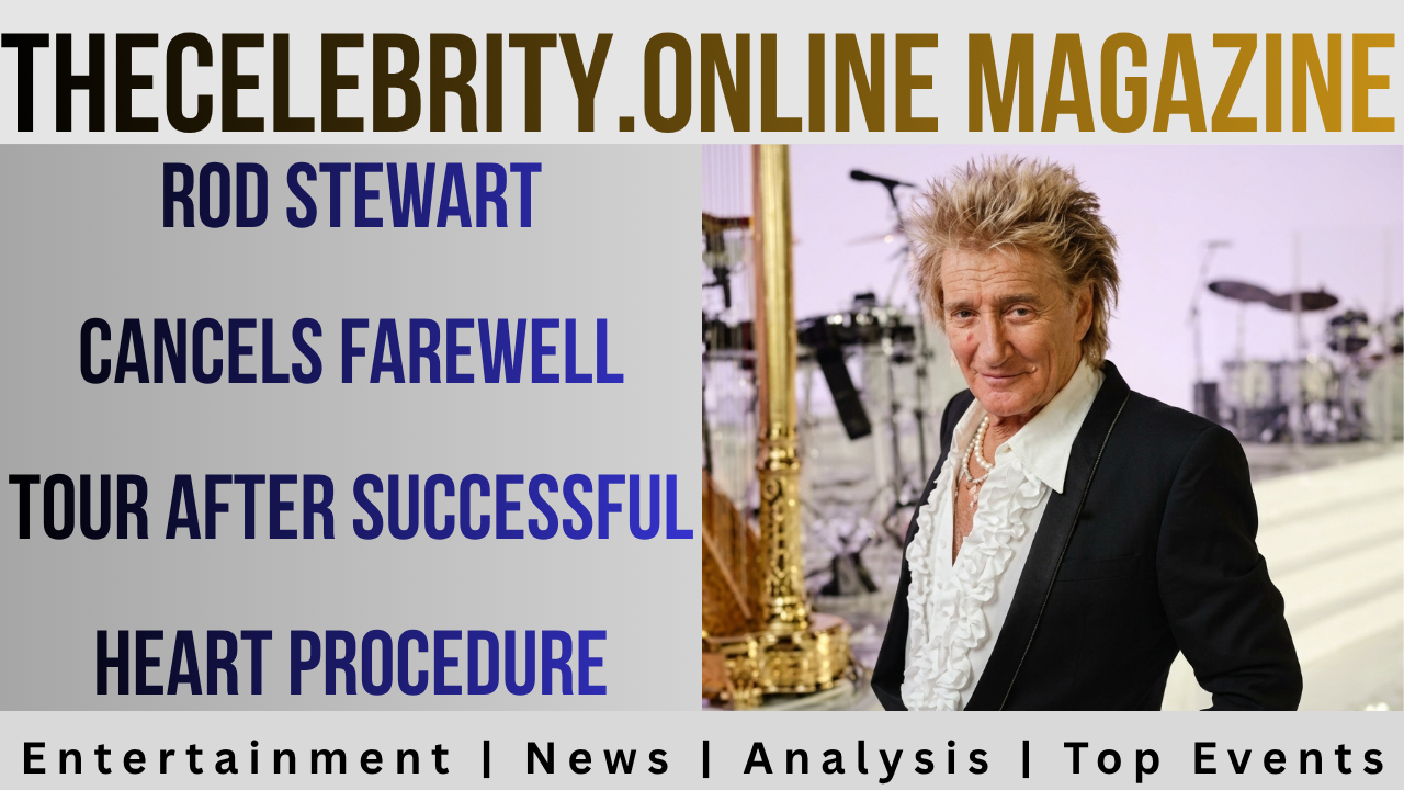 Rod Stewart Cancels Farewell Tour After Successful Heart Procedure